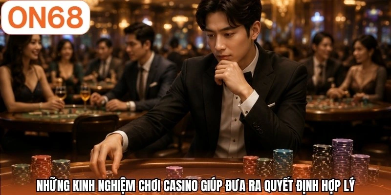 Những kinh nghiệm chơi casino giúp đưa ra quyết định hợp lý