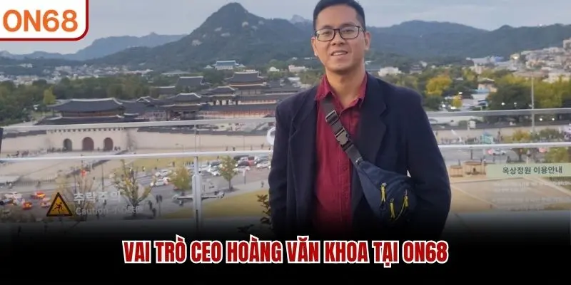 Vai trò CEO Hoàng Văn Khoa tại ON68