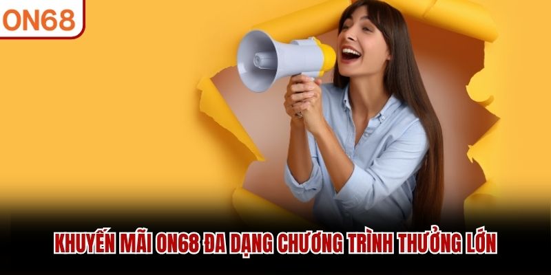 Khuyến mãi ON68 đa dạng chương trình thưởng lớn